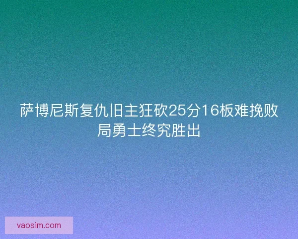 萨博尼斯复仇旧主狂砍25分16板难挽败局勇士终究胜出
