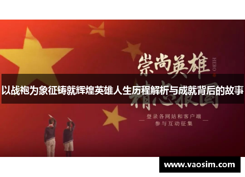 以战袍为象征铸就辉煌英雄人生历程解析与成就背后的故事