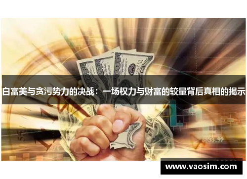 白富美与贪污势力的决战：一场权力与财富的较量背后真相的揭示
